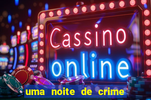 uma noite de crime dublado drive