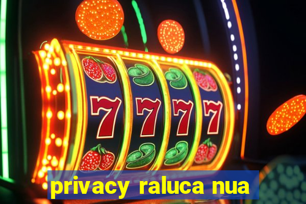 privacy raluca nua