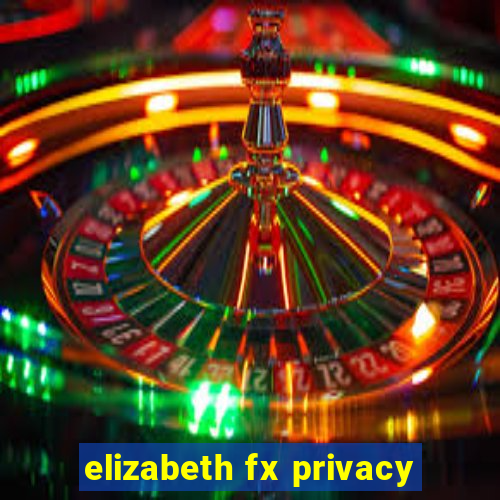 elizabeth fx privacy