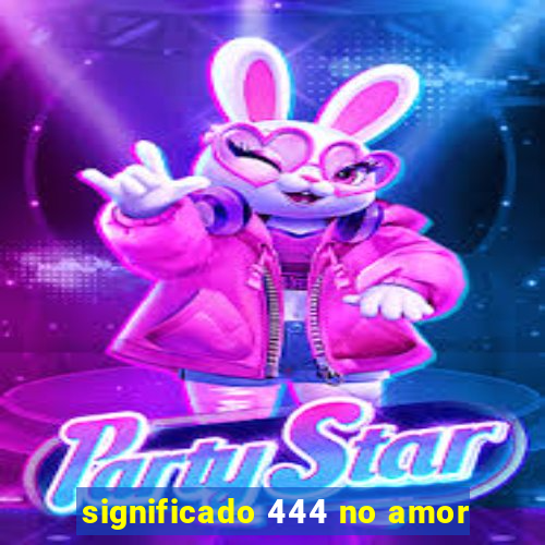 significado 444 no amor