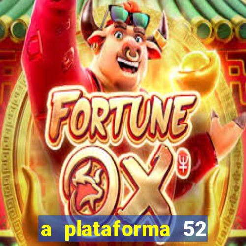 a plataforma 52 bet é confiável