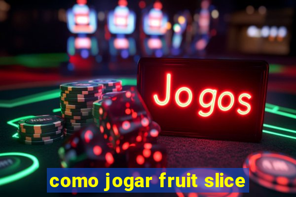 como jogar fruit slice