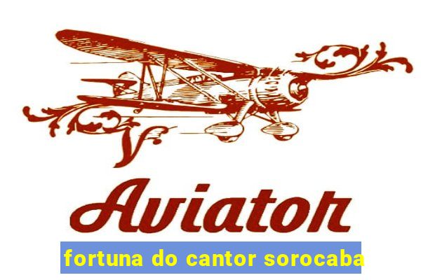 fortuna do cantor sorocaba