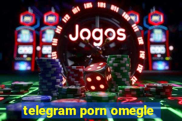 telegram porn omegle