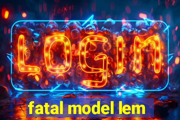 fatal model lem