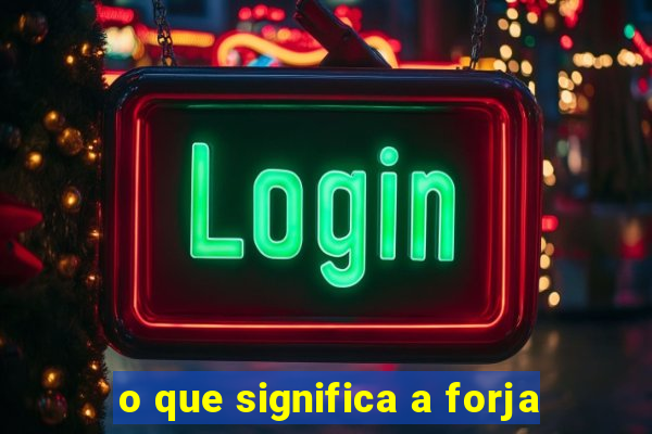 o que significa a forja