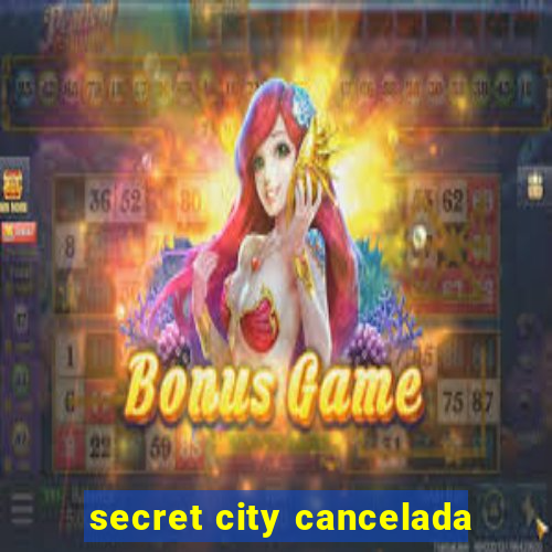 secret city cancelada