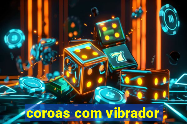 coroas com vibrador