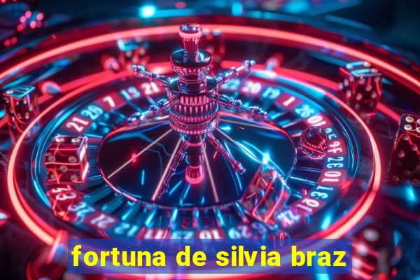 fortuna de silvia braz