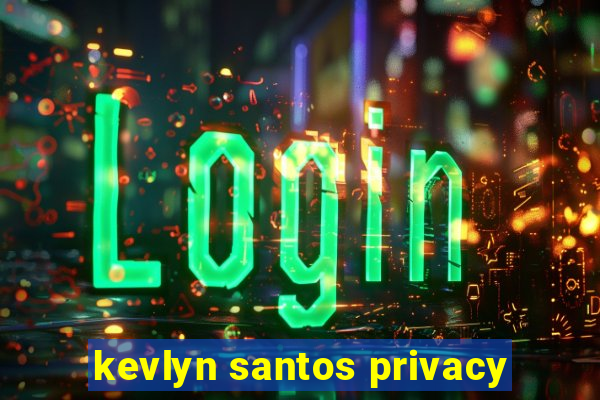 kevlyn santos privacy