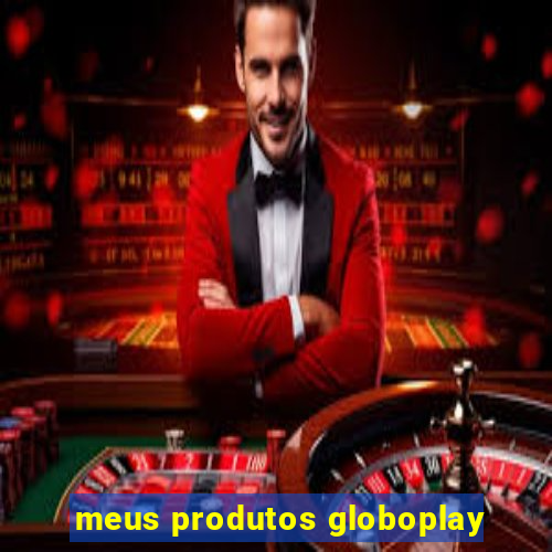 meus produtos globoplay