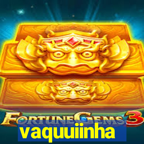 vaquuiinha