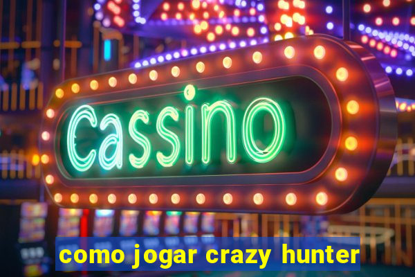 como jogar crazy hunter