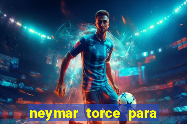 neymar torce para qual time