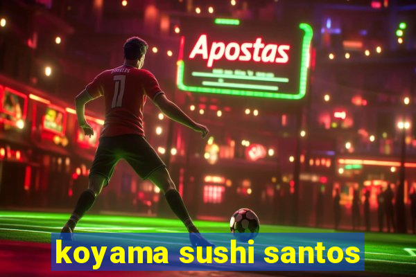 koyama sushi santos