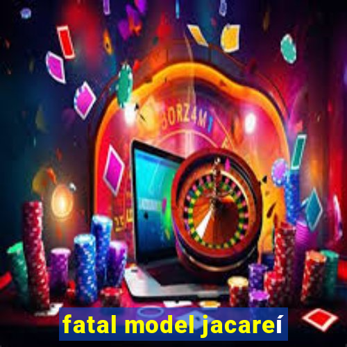 fatal model jacareí