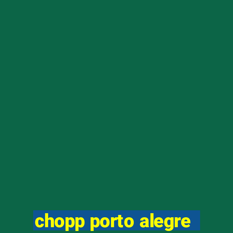 chopp porto alegre