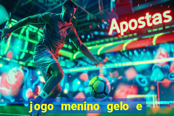 jogo menino gelo e menina lava