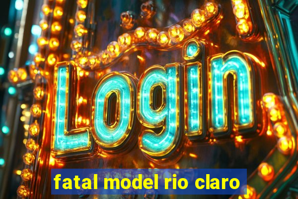 fatal model rio claro