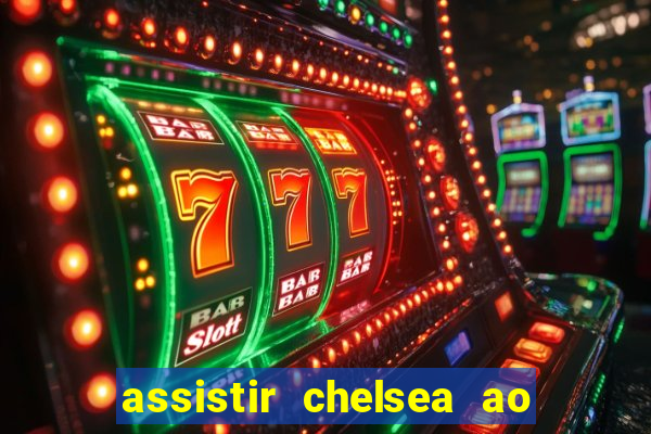 assistir chelsea ao vivo futemax