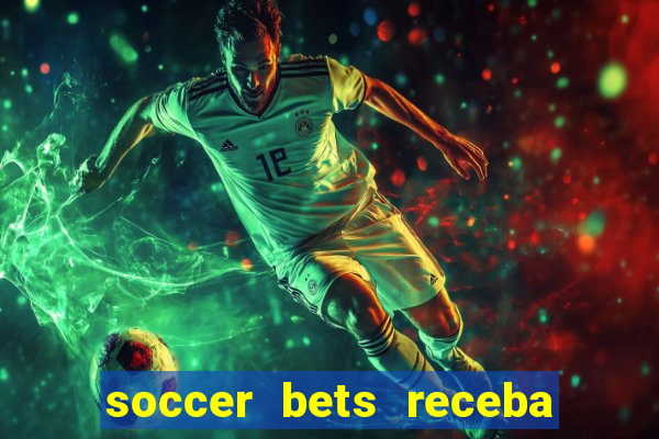 soccer bets receba seu dinheiro