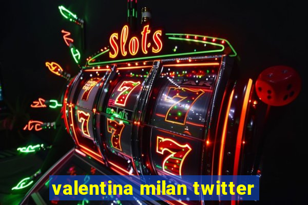 valentina milan twitter