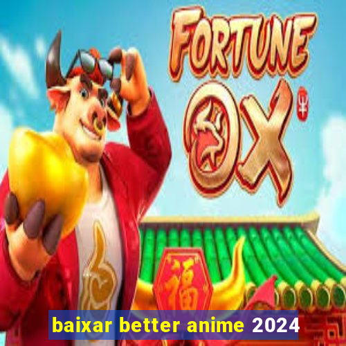 baixar better anime 2024