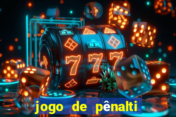 jogo de pênalti que ganha dinheiro