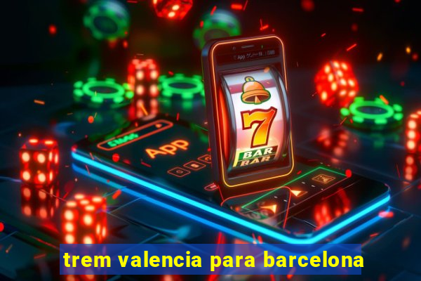 trem valencia para barcelona