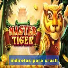 indiretas para crush