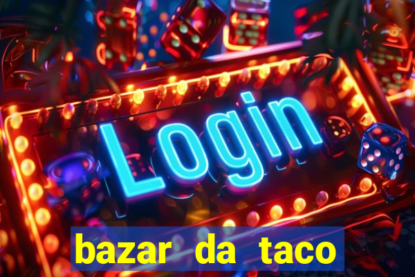 bazar da taco agendamento online