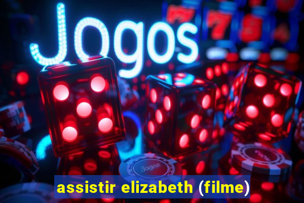 assistir elizabeth (filme)