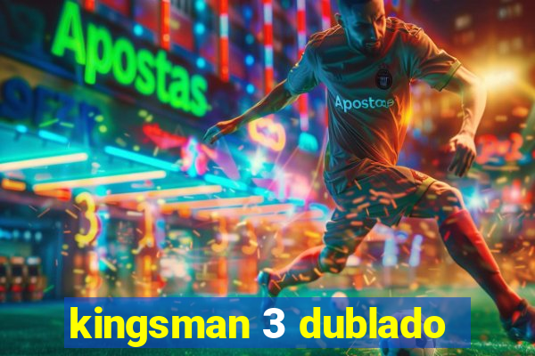 kingsman 3 dublado