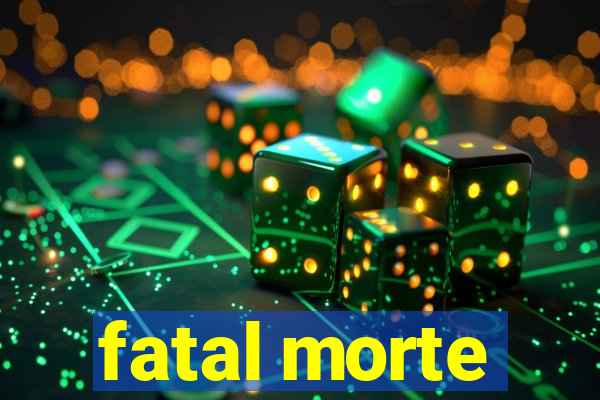 fatal morte