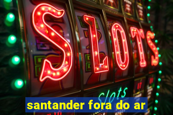 santander fora do ar