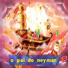 o pai do neymar era jogador de futebol