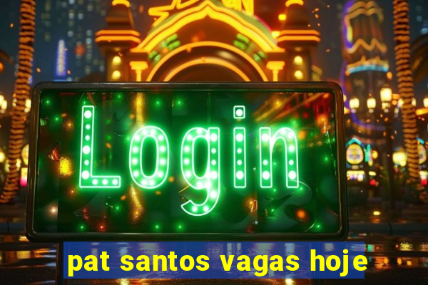 pat santos vagas hoje