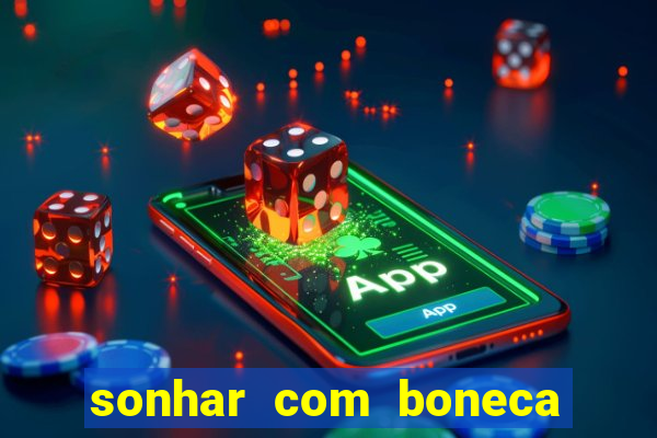 sonhar com boneca jogo do bicho