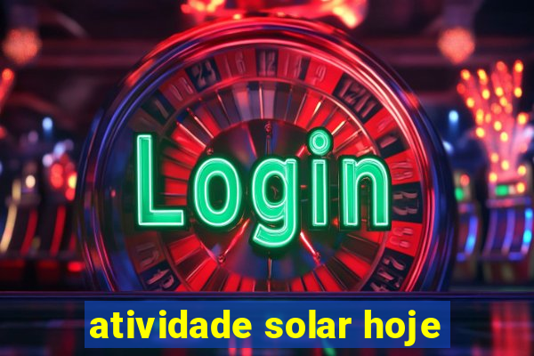 atividade solar hoje