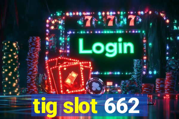 tig slot 662