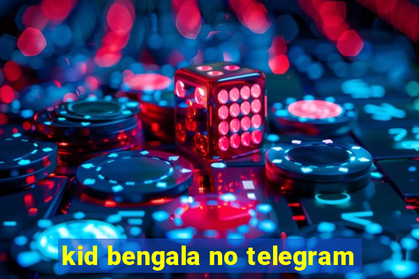 kid bengala no telegram