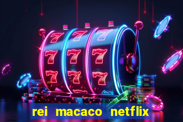 rei macaco netflix 3 temporada