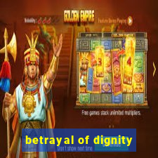 betrayal of dignity