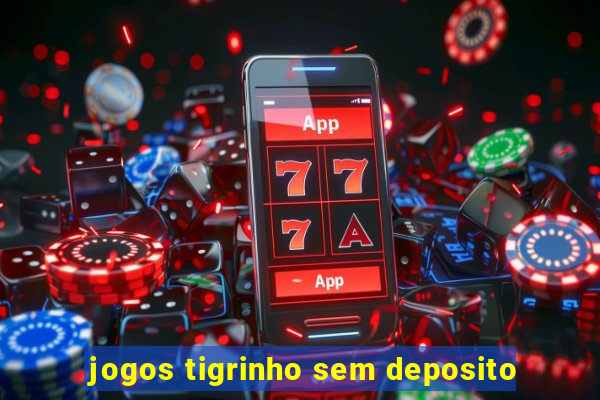 jogos tigrinho sem deposito