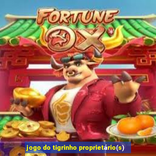 jogo do tigrinho proprietário(s)