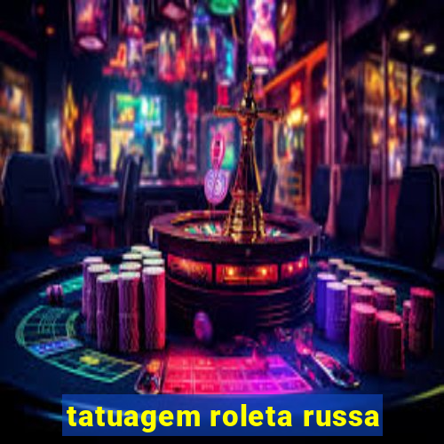 tatuagem roleta russa