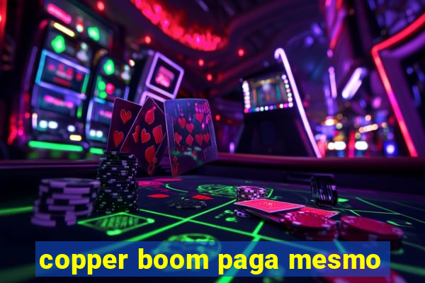 copper boom paga mesmo