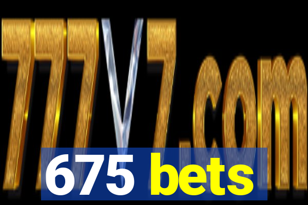 675 bets