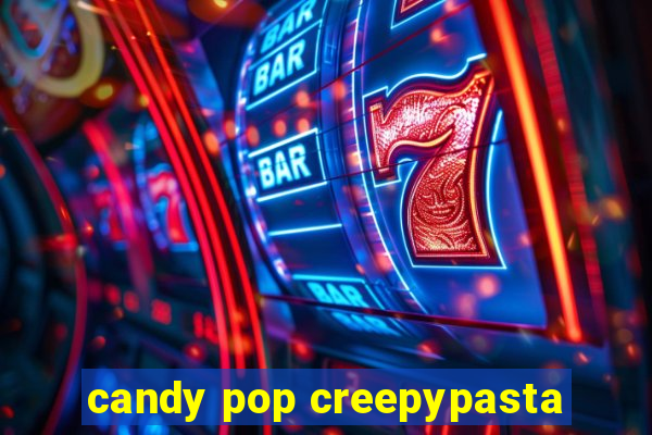 candy pop creepypasta