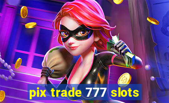 pix trade 777 slots